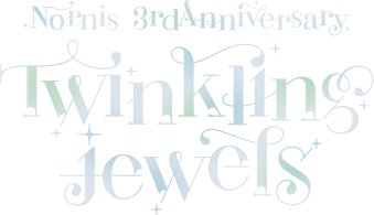 Nornis 3rd Anniversary「Twinkling jewels」